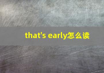 that's early怎么读